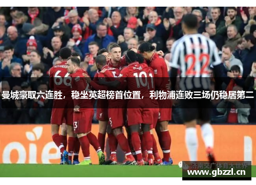 曼城豪取六连胜，稳坐英超榜首位置，利物浦连败三场仍稳居第二
