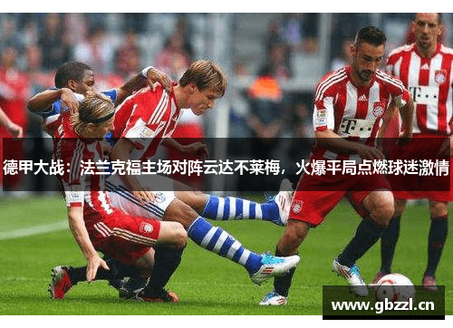 德甲大战：法兰克福主场对阵云达不莱梅，火爆平局点燃球迷激情