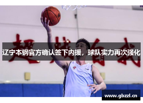 辽宁本钢官方确认签下内援，球队实力再次强化