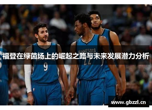 福登在绿茵场上的崛起之路与未来发展潜力分析