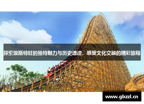 探索埃斯特旺的独特魅力与历史遗迹，感受文化交融的精彩旅程